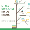 Little Branches Rural Roots Library Conference